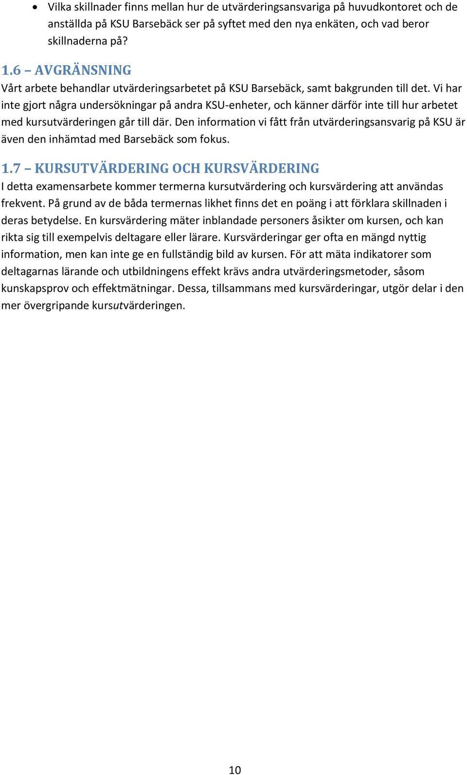 Vi har inte gjort några undersökningar på andra KSU-enheter, och känner därför inte till hur arbetet med kursutvärderingen går till där.