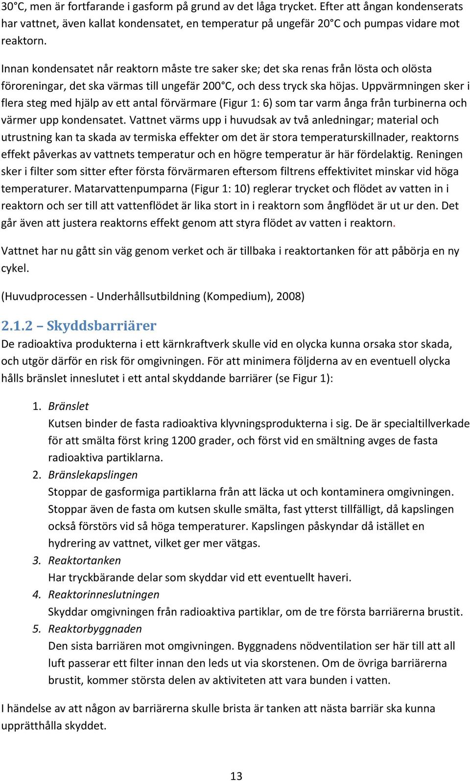 Uppvärmningen sker i flera steg med hjälp av ett antal förvärmare (Figur 1: 6) som tar varm ånga från turbinerna och värmer upp kondensatet.