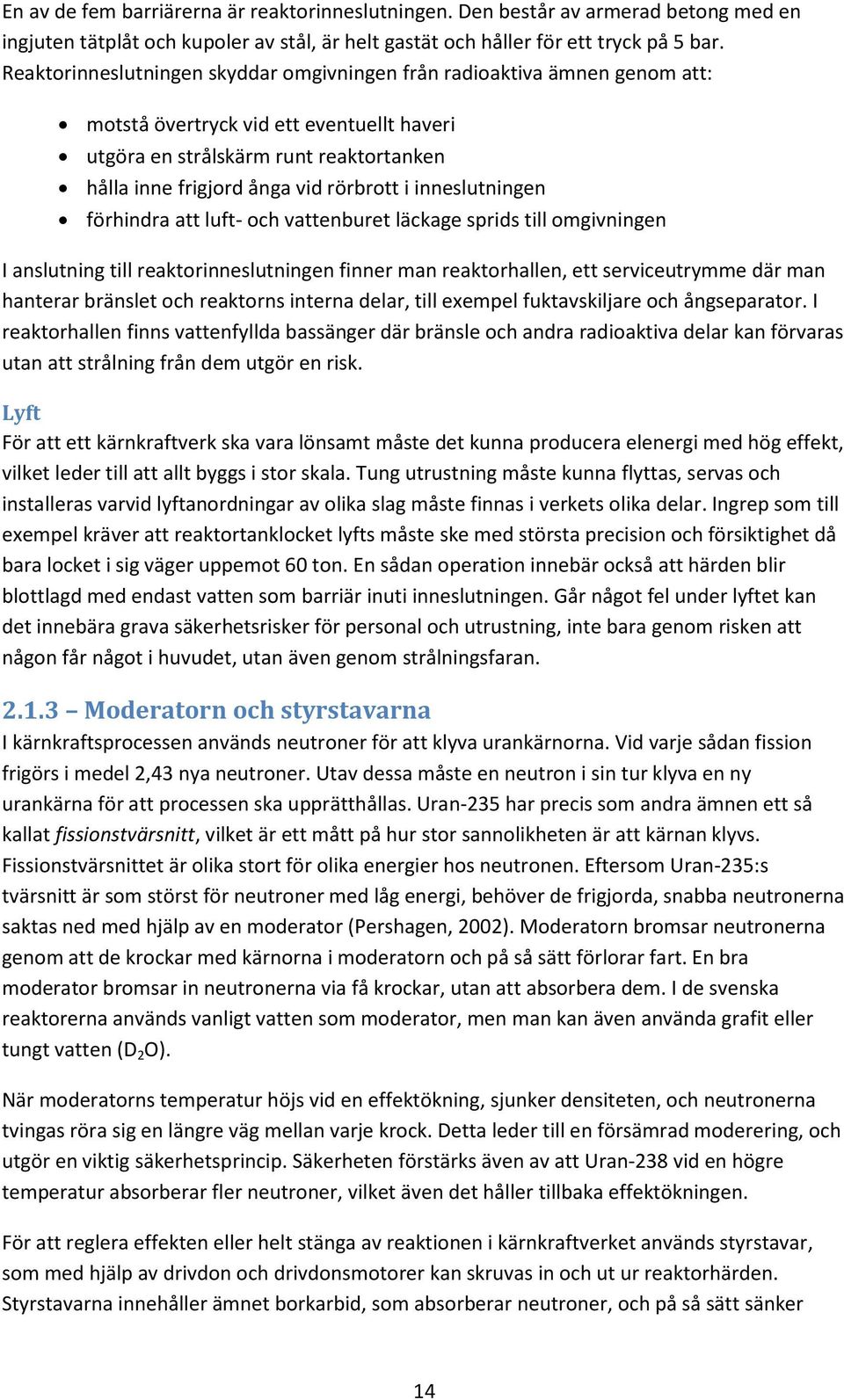 inneslutningen förhindra att luft- och vattenburet läckage sprids till omgivningen I anslutning till reaktorinneslutningen finner man reaktorhallen, ett serviceutrymme där man hanterar bränslet och