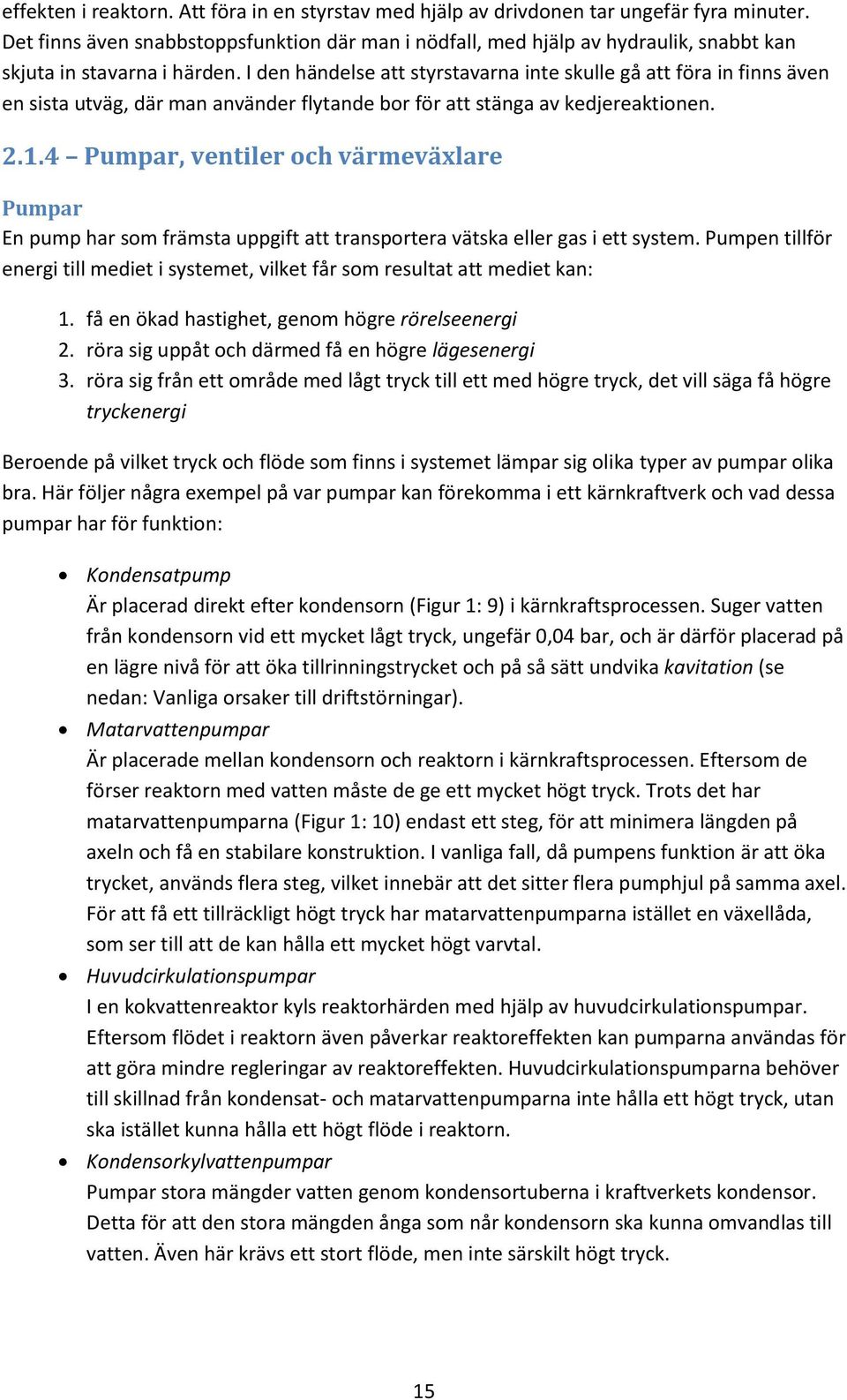 I den händelse att styrstavarna inte skulle gå att föra in finns även en sista utväg, där man använder flytande bor för att stänga av kedjereaktionen. 2.1.