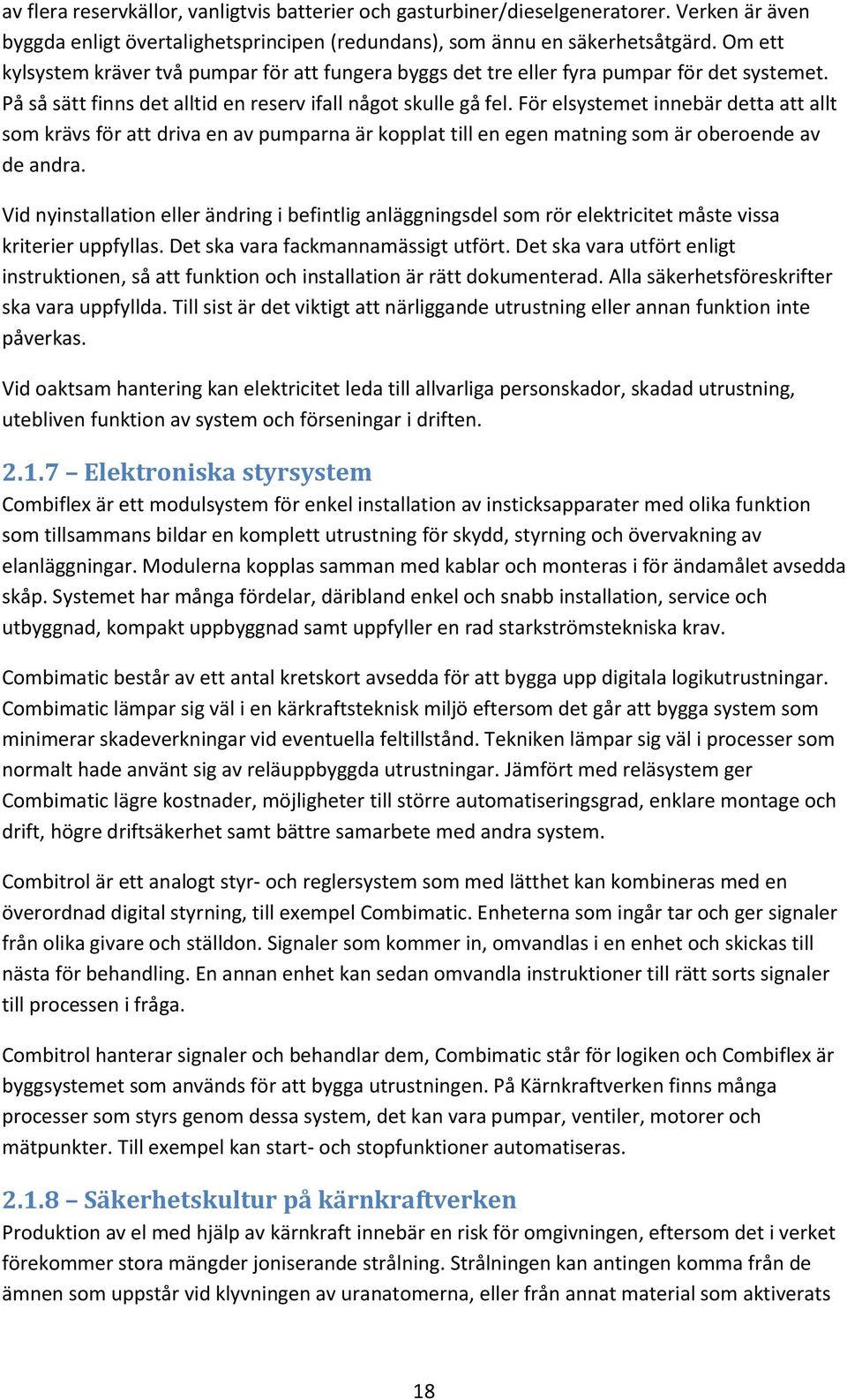 För elsystemet innebär detta att allt som krävs för att driva en av pumparna är kopplat till en egen matning som är oberoende av de andra.