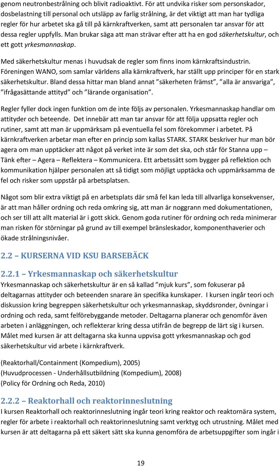 att personalen tar ansvar för att dessa regler uppfylls. Man brukar säga att man strävar efter att ha en god säkerhetskultur, och ett gott yrkesmannaskap.