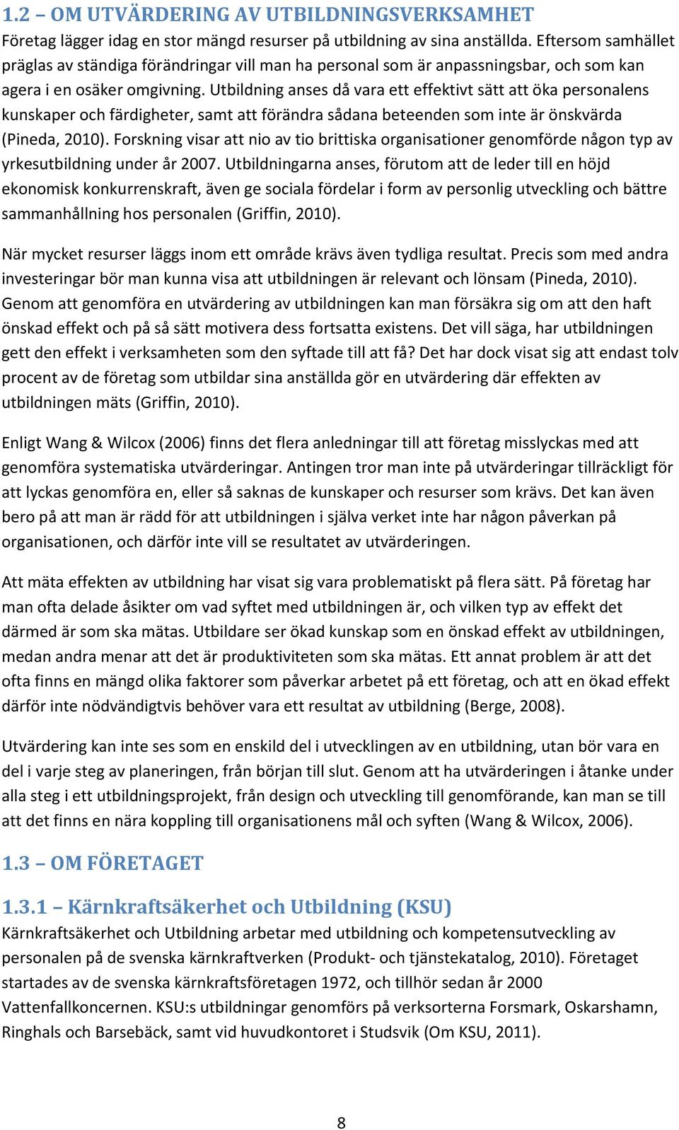 Utbildning anses då vara ett effektivt sätt att öka personalens kunskaper och färdigheter, samt att förändra sådana beteenden som inte är önskvärda (Pineda, 2010).