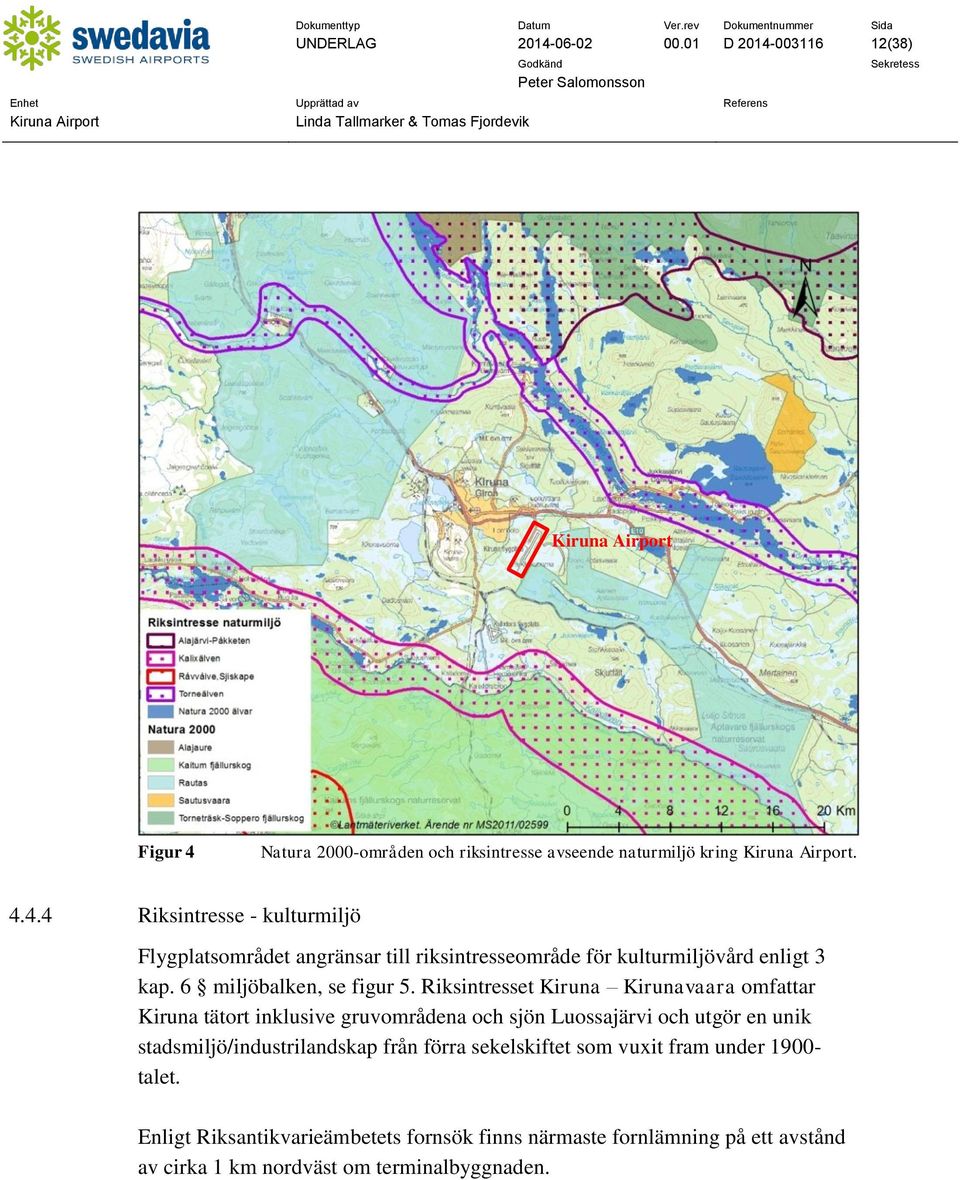 Riksintresset Kiruna Kirunavaara omfattar Kiruna tätort inklusive gruvområdena och sjön Luossajärvi och utgör en unik stadsmiljö/industrilandskap