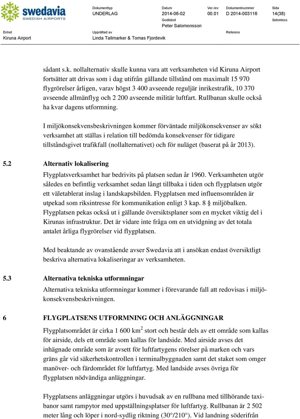 inrikestrafik, 10 370 avseende allmänflyg och 2 200 avseende militär luftfart. Rullbanan skulle också ha kvar dagens utformning.