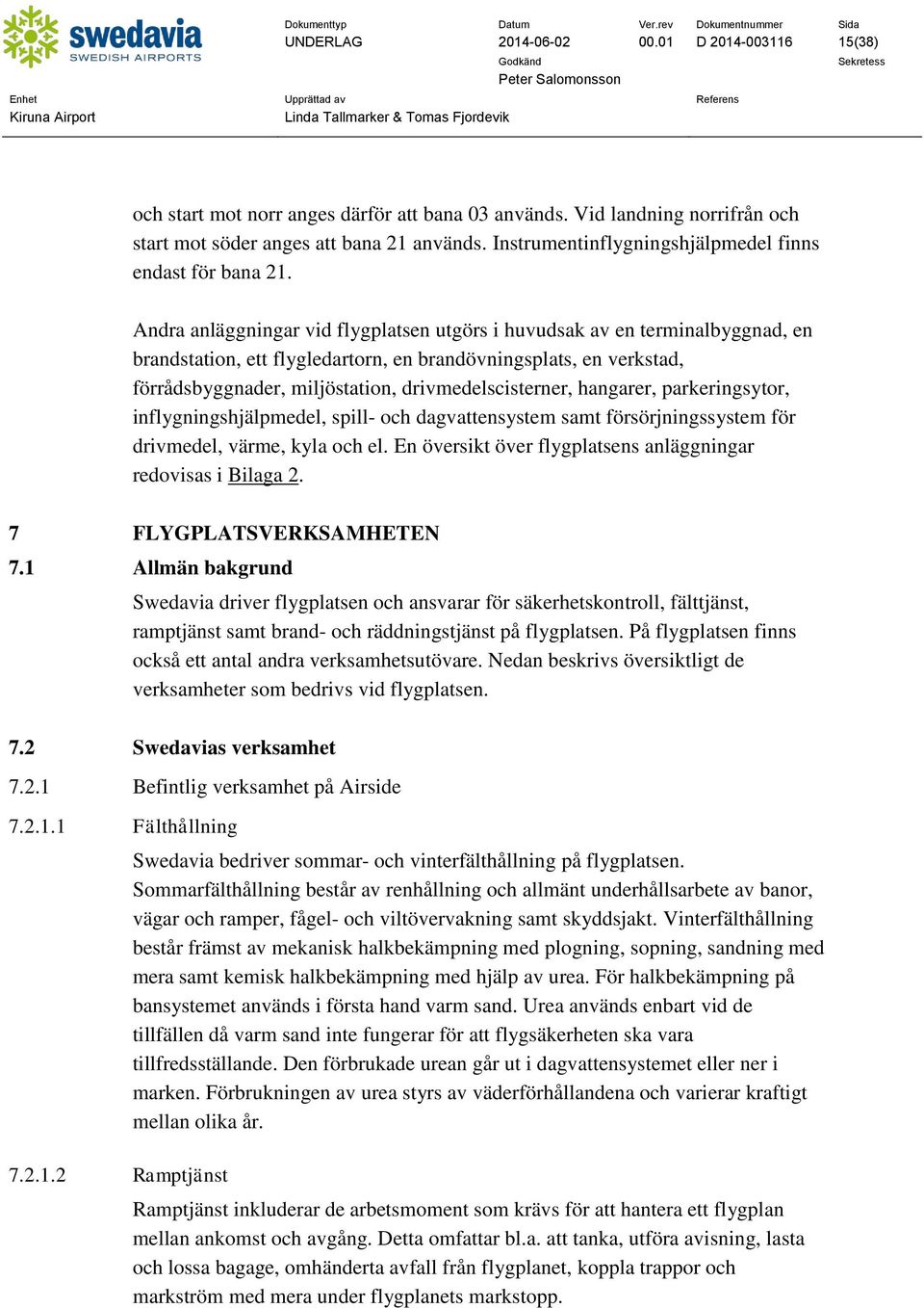 Andra anläggningar vid flygplatsen utgörs i huvudsak av en terminalbyggnad, en brandstation, ett flygledartorn, en brandövningsplats, en verkstad, förrådsbyggnader, miljöstation, drivmedelscisterner,