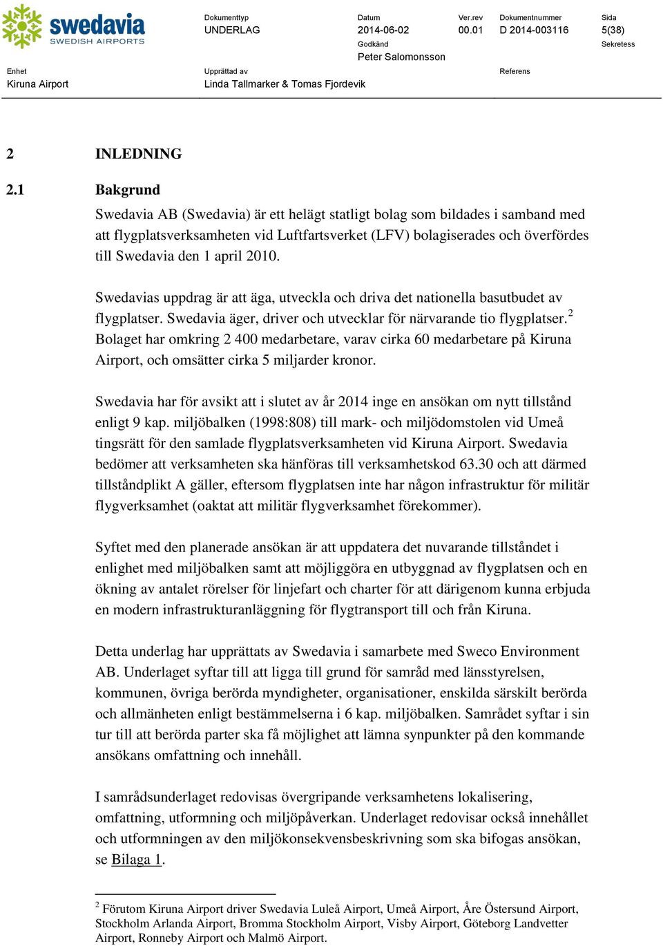 2010. Swedavias uppdrag är att äga, utveckla och driva det nationella basutbudet av flygplatser. Swedavia äger, driver och utvecklar för närvarande tio flygplatser.