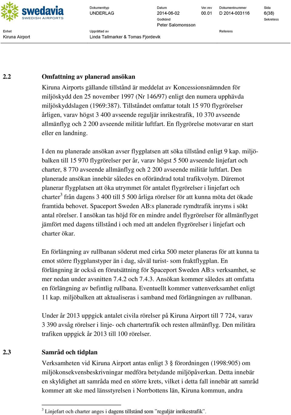 Tillståndet omfattar totalt 15 970 flygrörelser årligen, varav högst 3 400 avseende reguljär inrikestrafik, 10 370 avseende allmänflyg och 2 200 avseende militär luftfart.