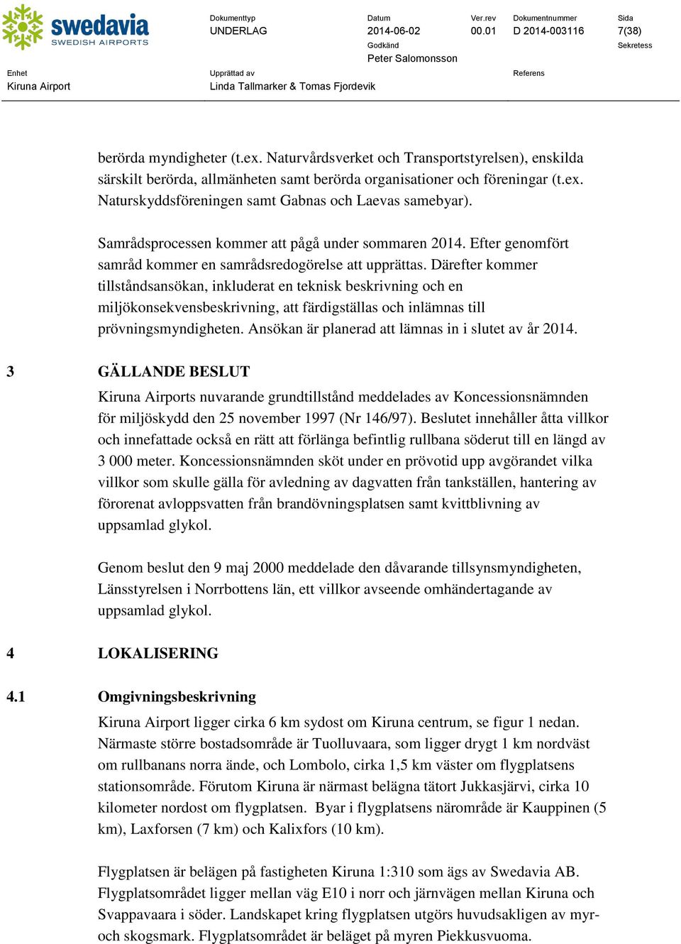 Därefter kommer tillståndsansökan, inkluderat en teknisk beskrivning och en miljökonsekvensbeskrivning, att färdigställas och inlämnas till prövningsmyndigheten.