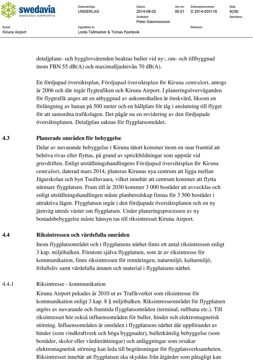 I planeringsöverväganden för flygtrafik anges att en utbyggnad av ankomsthallen är önskvärd, liksom en förlängning av banan på 500 meter och en hållplats för tåg i anslutning till flyget för att