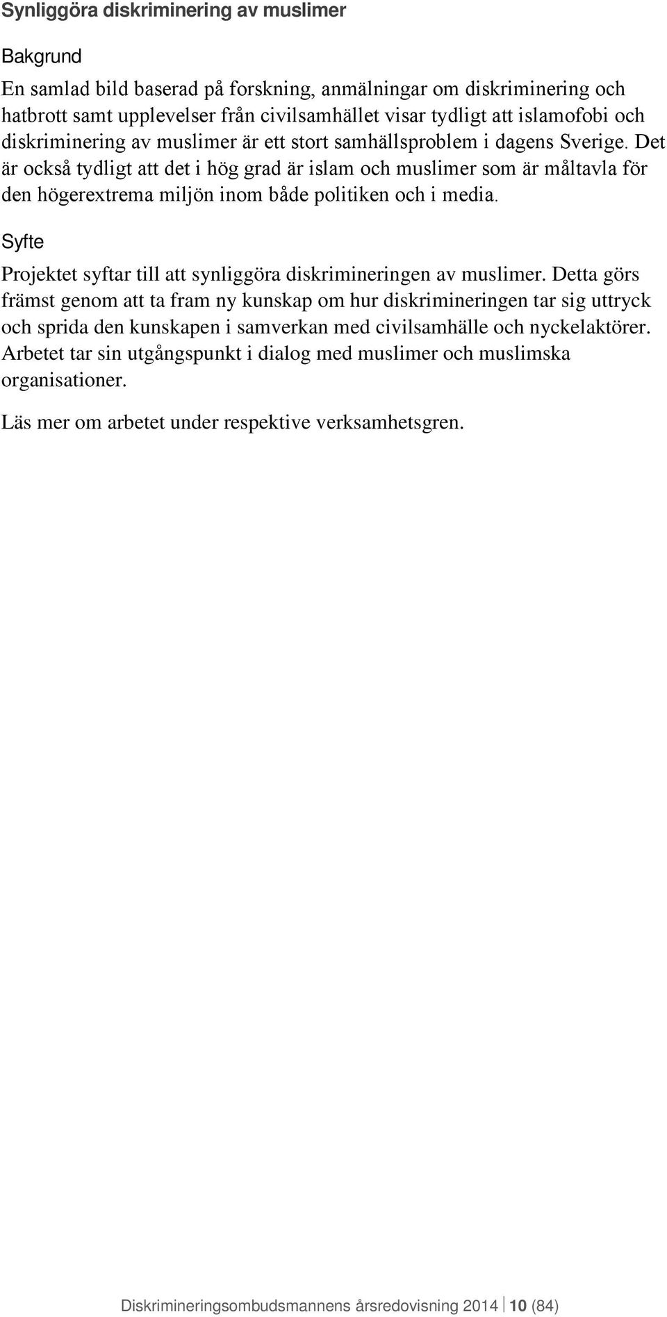 Det är också tydligt att det i hög grad är islam och muslimer som är måltavla för den högerextrema miljön inom både politiken och i media.