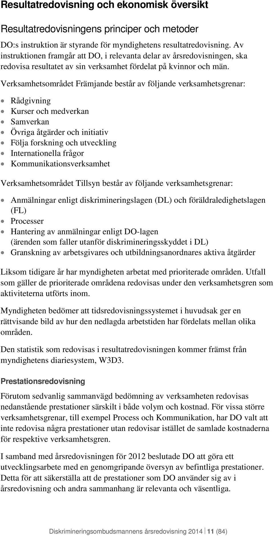 Verksamhetsområdet Främjande består av följande verksamhetsgrenar: Rådgivning Kurser och medverkan Samverkan Övriga åtgärder och initiativ Följa forskning och utveckling Internationella frågor