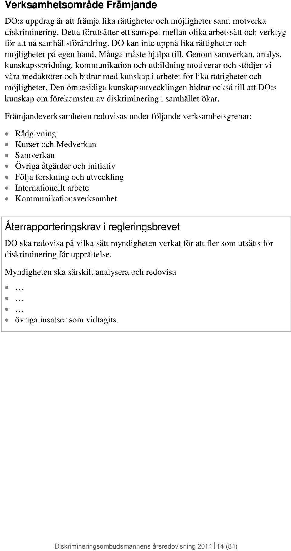 Genom samverkan, analys, kunskapsspridning, kommunikation och utbildning motiverar och stödjer vi våra medaktörer och bidrar med kunskap i arbetet för lika rättigheter och möjligheter.