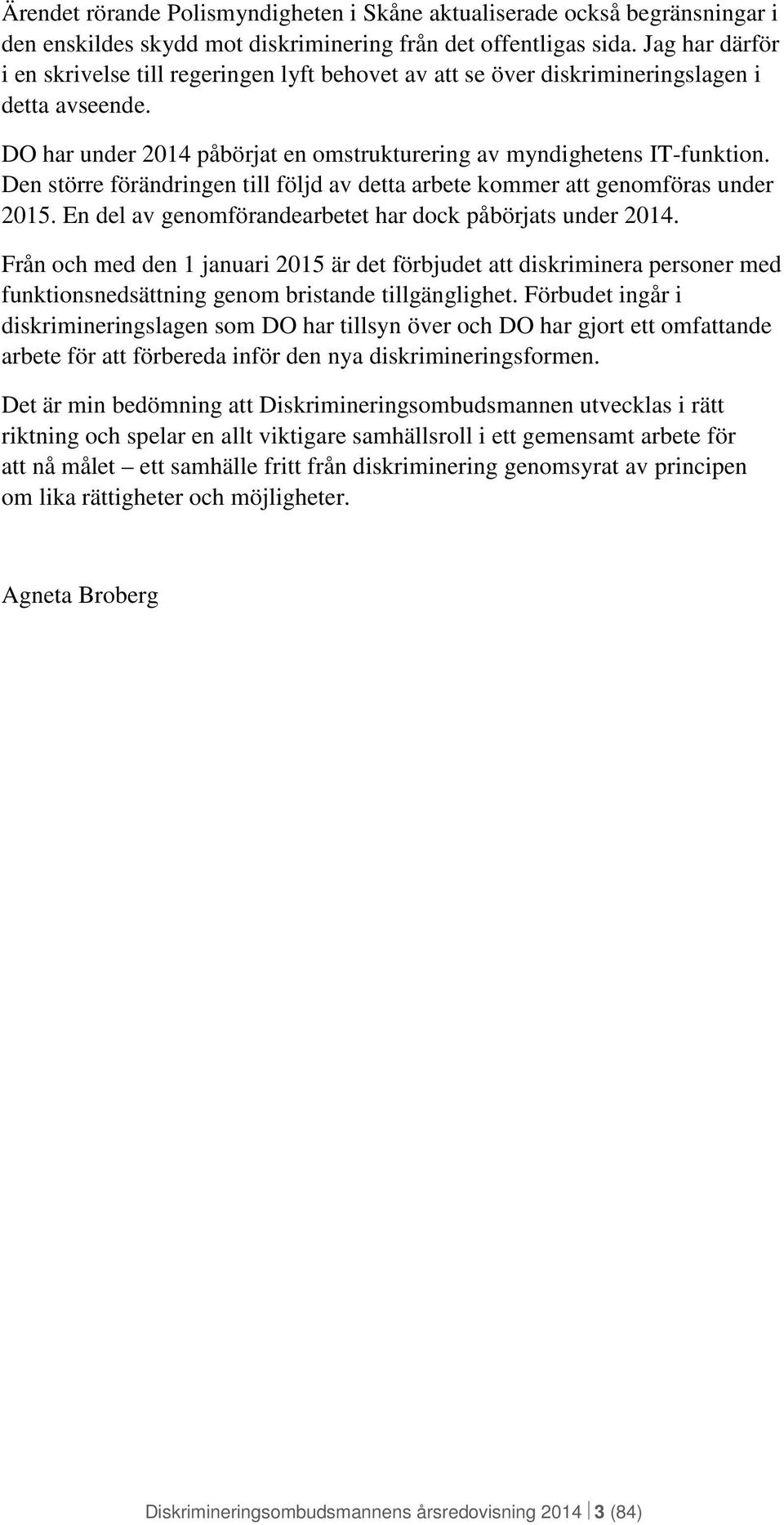 Den större förändringen till följd av detta arbete kommer att genomföras under 2015. En del av genomförandearbetet har dock påbörjats under 2014.