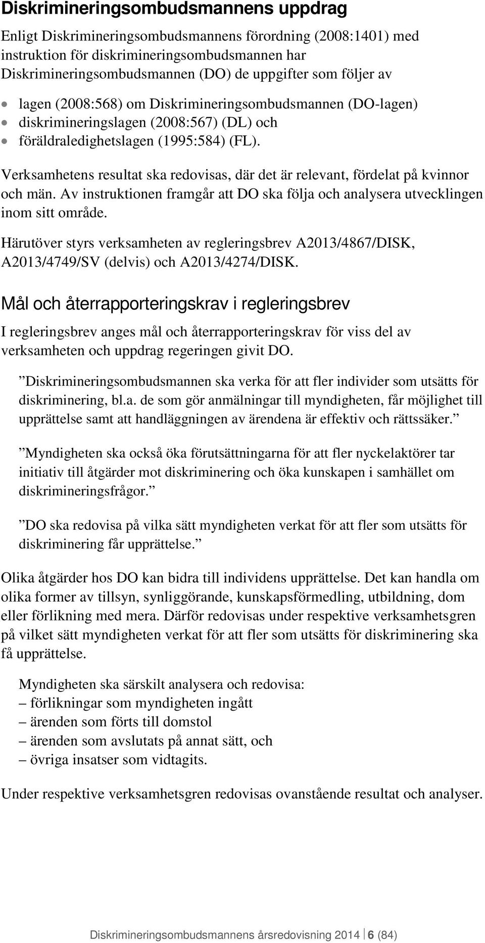 Verksamhetens resultat ska redovisas, där det är relevant, fördelat på kvinnor och män. Av instruktionen framgår att DO ska följa och analysera utvecklingen inom sitt område.