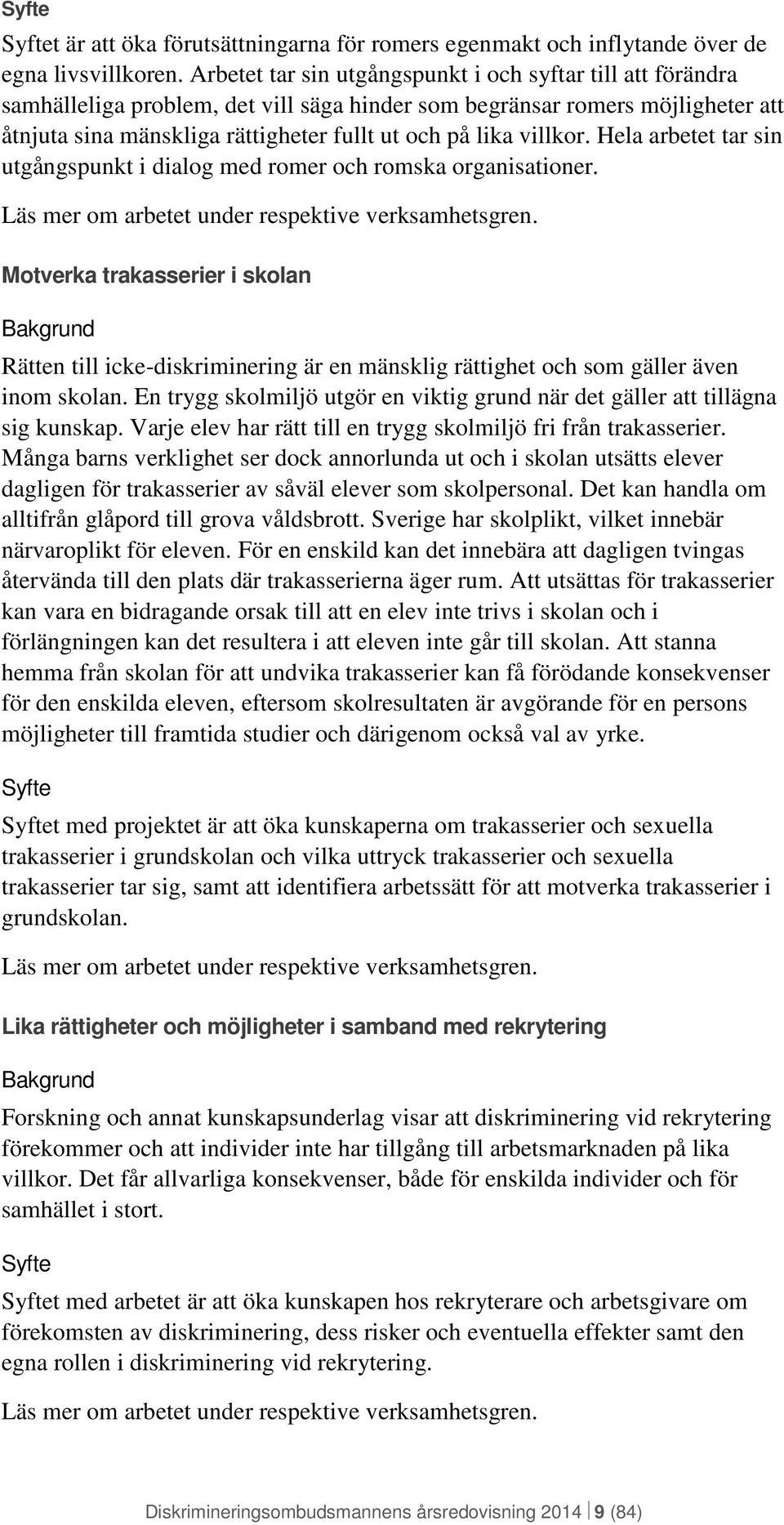 villkor. Hela arbetet tar sin utgångspunkt i dialog med romer och romska organisationer. Läs mer om arbetet under respektive verksamhetsgren.