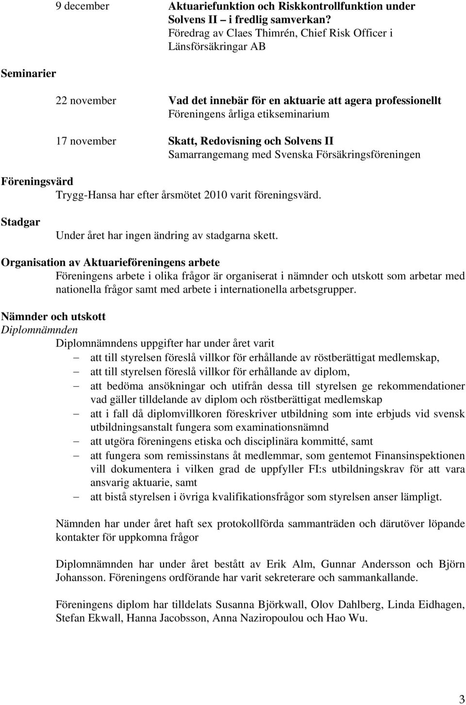 Redovisning och Solvens II Samarrangemang med Svenska Försäkringsföreningen Föreningsvärd Trygg-Hansa har efter årsmötet 2010 varit föreningsvärd.