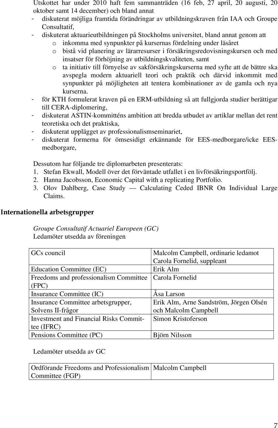 lärarresurser i försäkringsredovisningskursen och med insatser för förhöjning av utbildningskvaliteten, samt o ta initiativ till förnyelse av sakförsäkringskurserna med syfte att de bättre ska