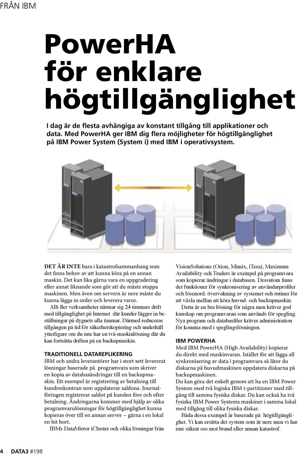 Det är inte bara i katastrofsammanhang som det finns behov av att kunna köra på en annan maskin. Det kan lika gärna vara en uppgradering eller annat liknande som gör att du måste stoppa maskinen.