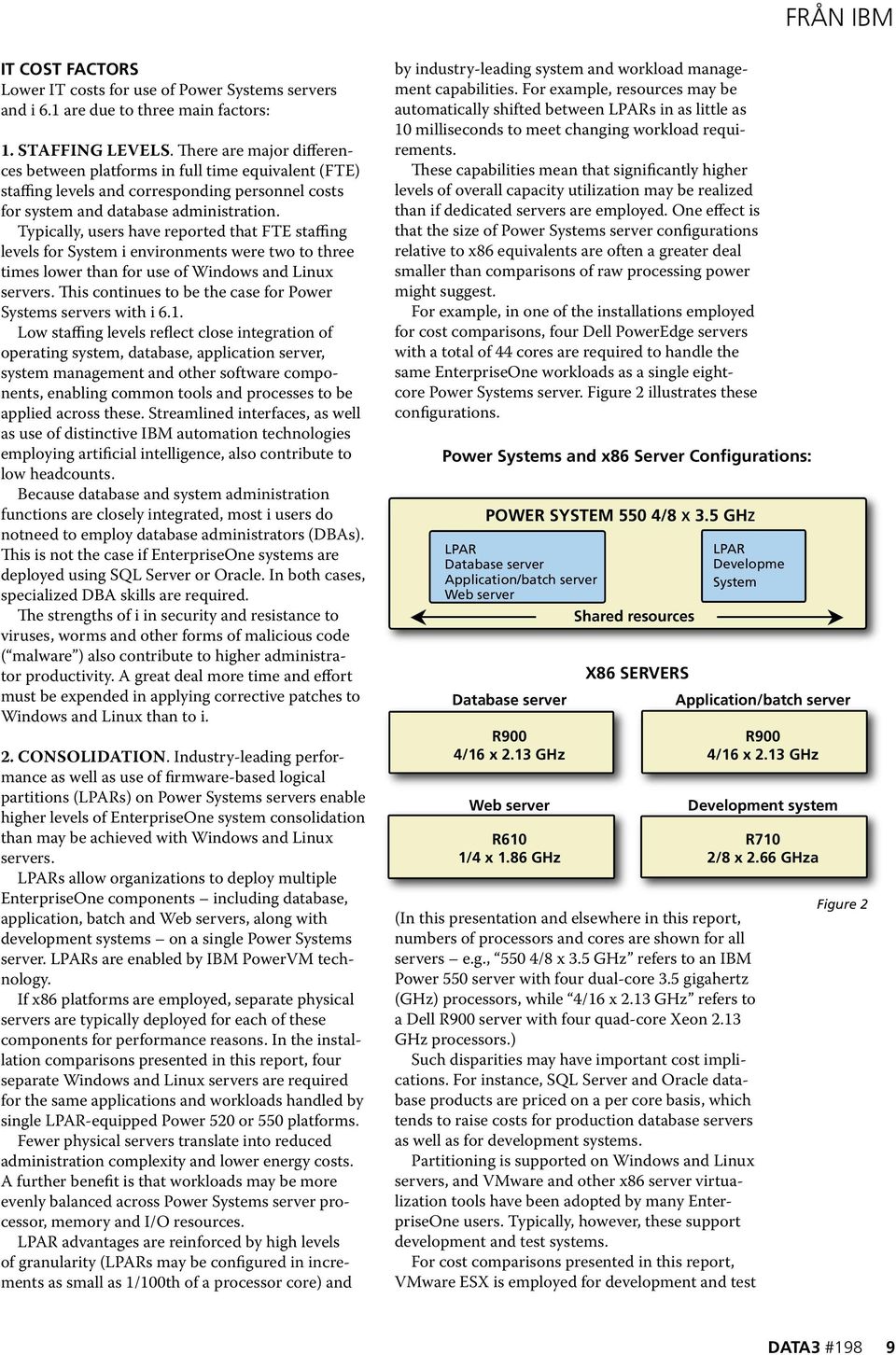 Typically, users have reported that FTE staffing levels for System i environments were two to three times lower than for use of Windows and Linux servers.