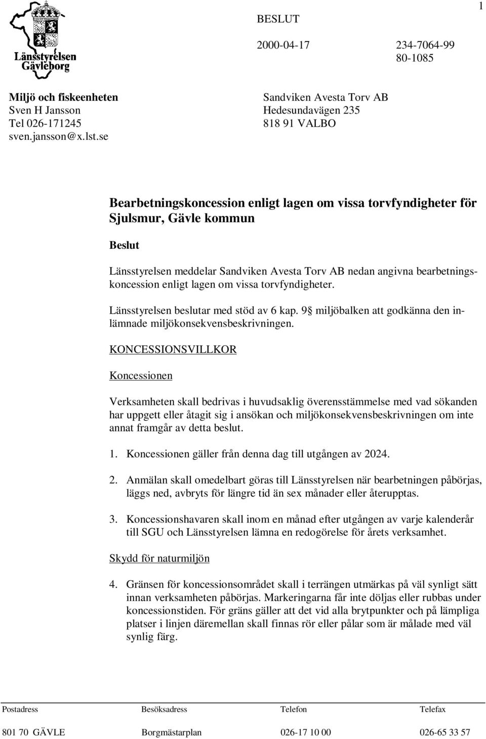 vissa torvfyndigheter. Länsstyrelsen beslutar med stöd av 6 kap. 9 miljöbalken att godkänna den inlämnade miljökonsekvensbeskrivningen.