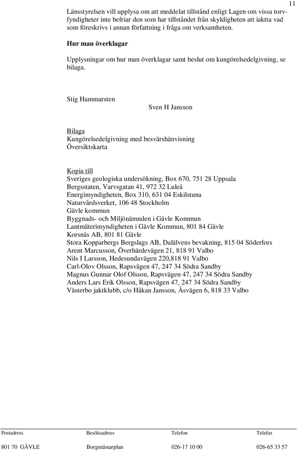 11 Stig Hammarsten Sven H Jansson Bilaga Kungörelsedelgivning med besvärshänvisning Översiktskarta Kopia till Sveriges geologiska undersökning, Box 670, 751 28 Uppsala Bergsstaten, Varvsgatan 41, 972