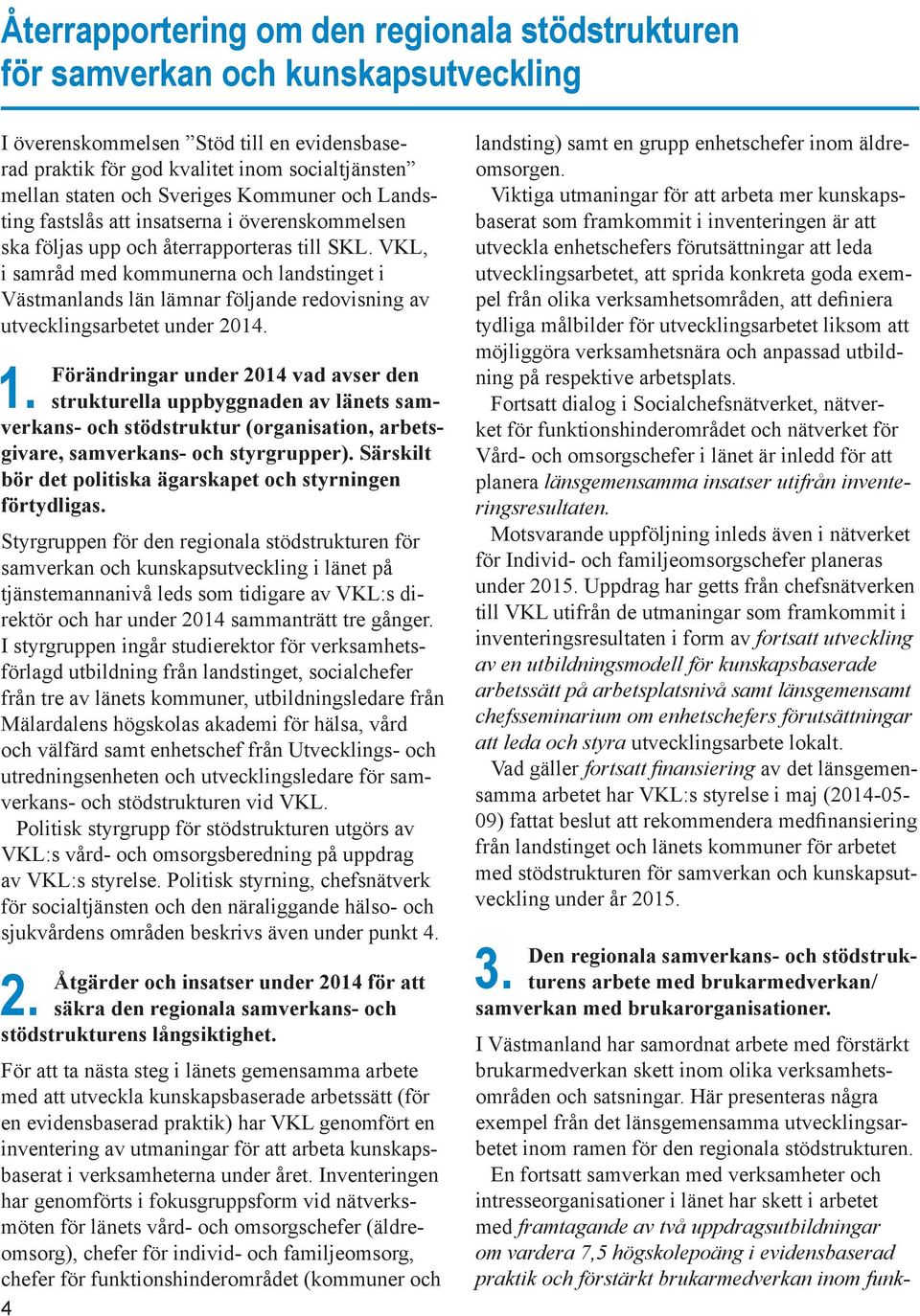 VKL, i samråd med kommunerna och landstinget i Västmanlands län lämnar följande redovisning av utvecklingsarbetet under 2014. 1.