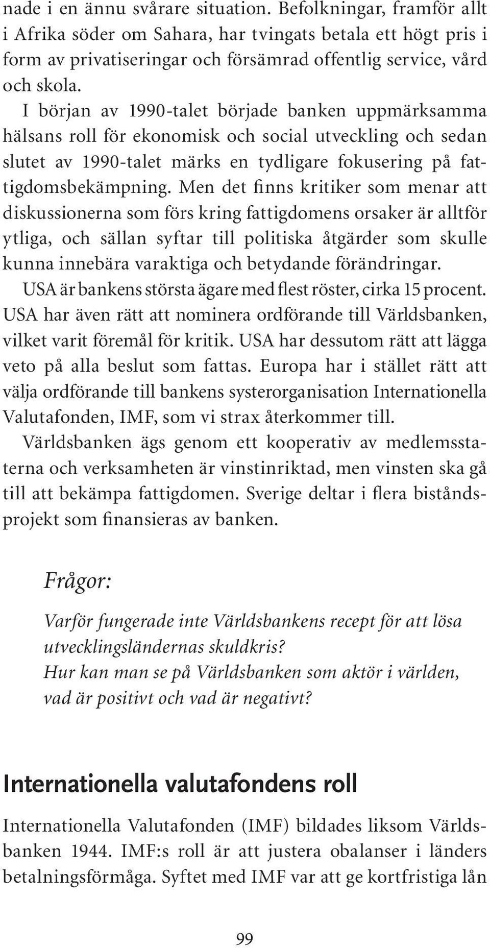 Men det finns kritiker som menar att diskussionerna som förs kring fattigdomens orsaker är alltför ytliga, och sällan syftar till politiska åtgärder som skulle kunna innebära varaktiga och betydande