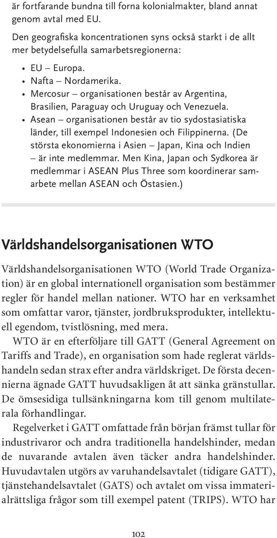 Asean organisationen består av tio sydostasiatiska länder, till exempel Indonesien och Filippinerna. (De största ekonomierna i Asien Japan, Kina och Indien är inte medlemmar.