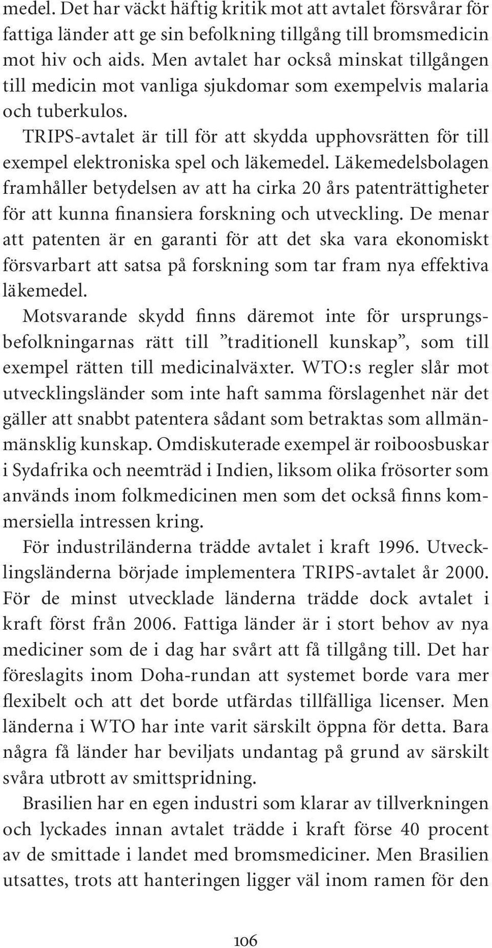 TRIPS-avtalet är till för att skydda upphovsrätten för till exempel elektroniska spel och läkemedel.