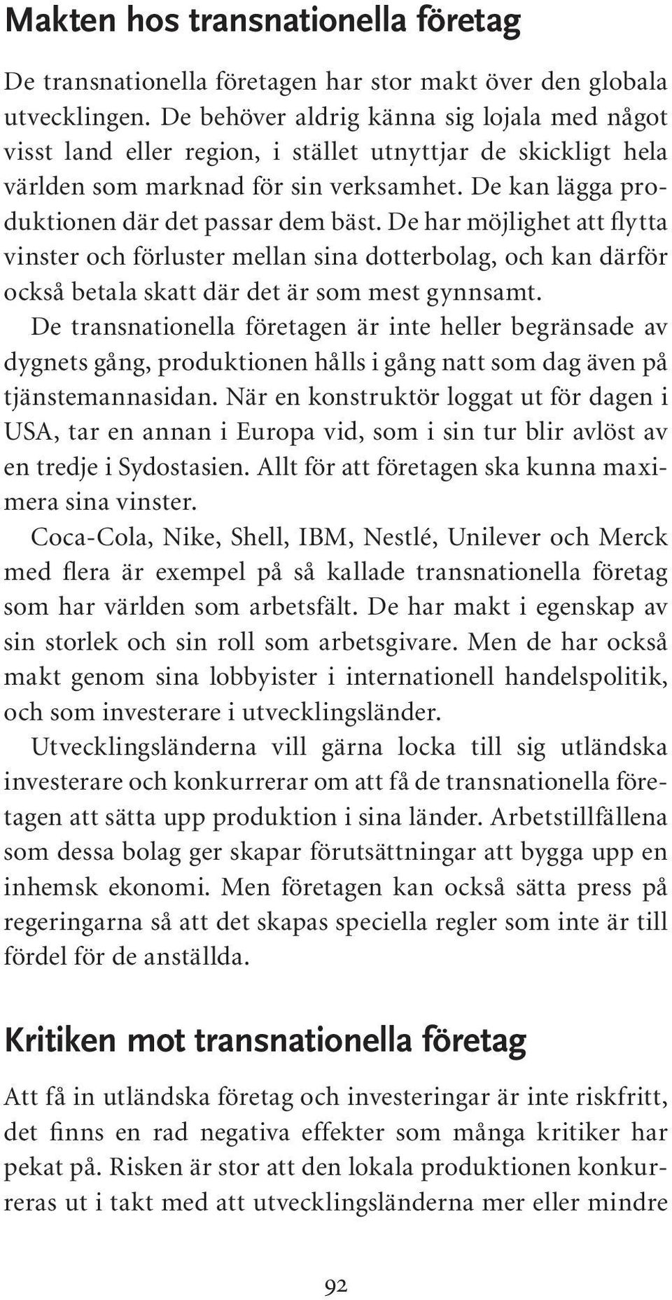 De har möjlighet att flytta vinster och förluster mellan sina dotterbolag, och kan därför också betala skatt där det är som mest gynnsamt.