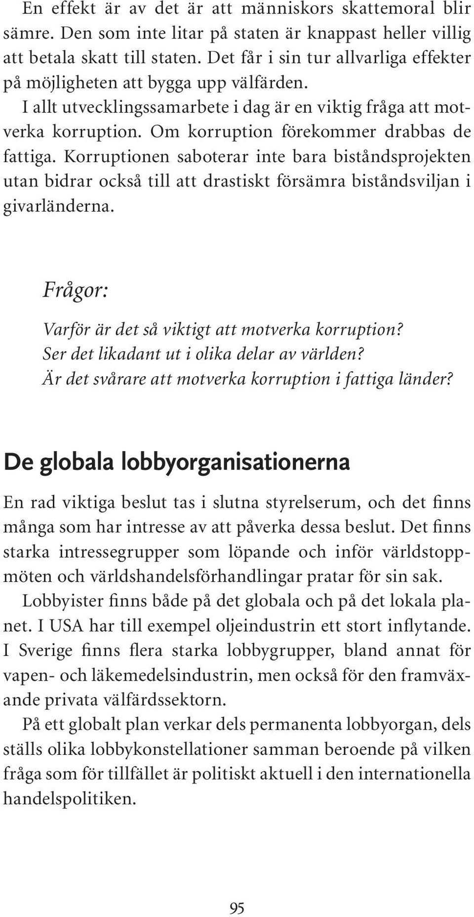 Korruptionen saboterar inte bara biståndsprojekten utan bidrar också till att drastiskt försämra biståndsviljan i givarländerna. Frågor: Varför är det så viktigt att motverka korruption?