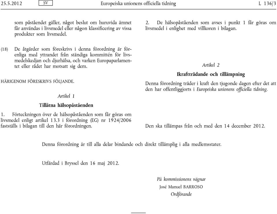 (18) De åtgärder som föreskrivs i denna förordning är förenliga med yttrandet från ständiga kommittén för livsmedelskedjan och djurhälsa, och varken Europaparlamentet eller rådet har motsatt sig dem.