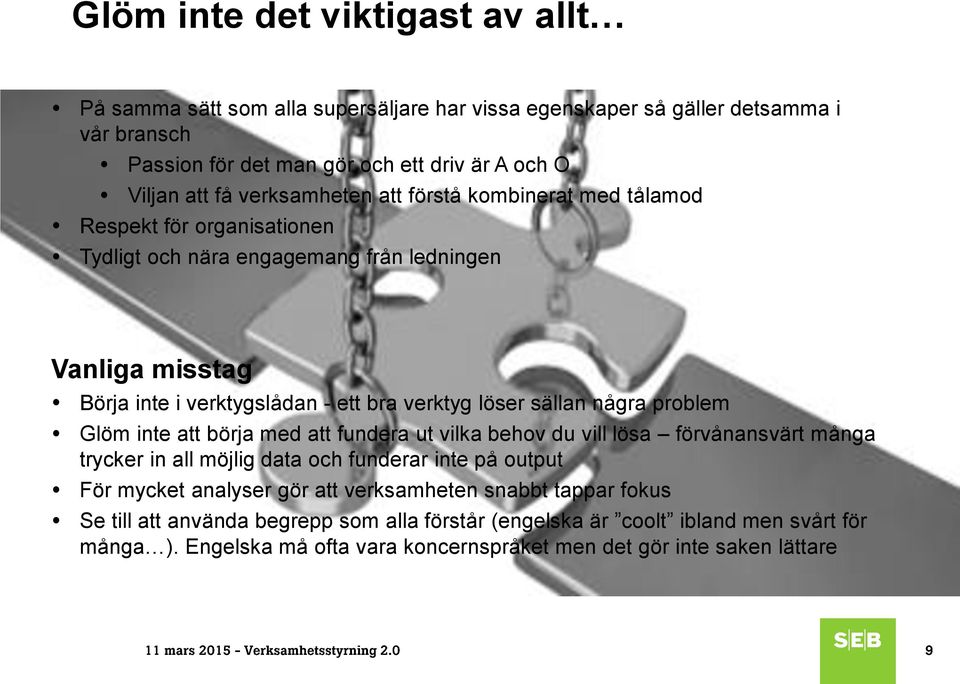 sällan några problem Glöm inte att börja med att fundera ut vilka behov du vill lösa förvånansvärt många trycker in all möjlig data och funderar inte på output För mycket analyser gör att