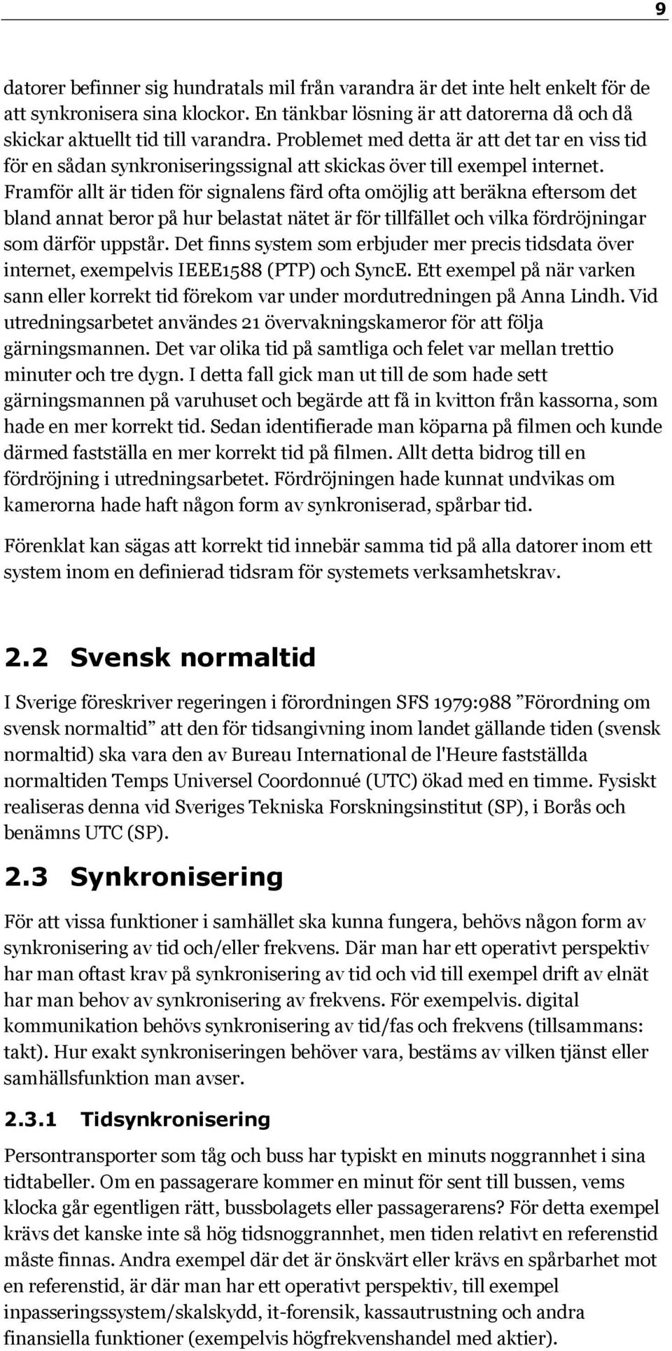 Framför allt är tiden för signalens färd ofta omöjlig att beräkna eftersom det bland annat beror på hur belastat nätet är för tillfället och vilka fördröjningar som därför uppstår.