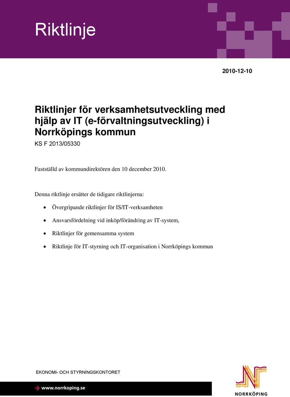 Denna riktlinje ersätter de tidigare riktlinjerna: Övergripande riktlinjer för IS/IT-verksamheten Ansvarsfördelning