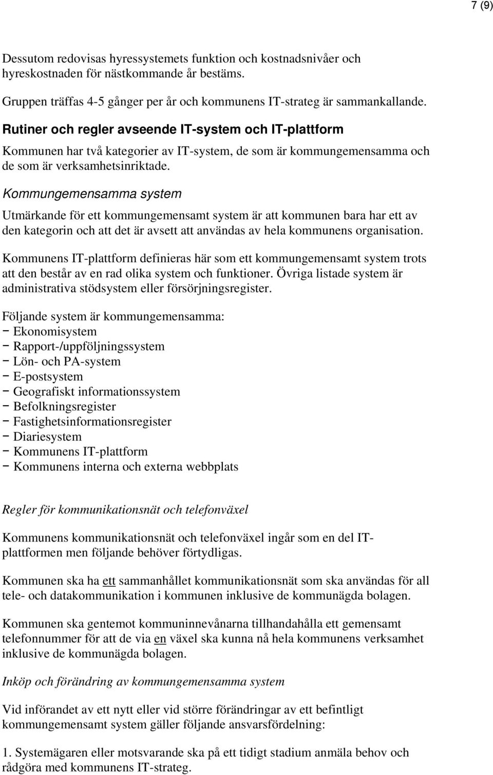 Kommungemensamma system Utmärkande för ett kommungemensamt system är att kommunen bara har ett av den kategorin och att det är avsett att användas av hela kommunens organisation.