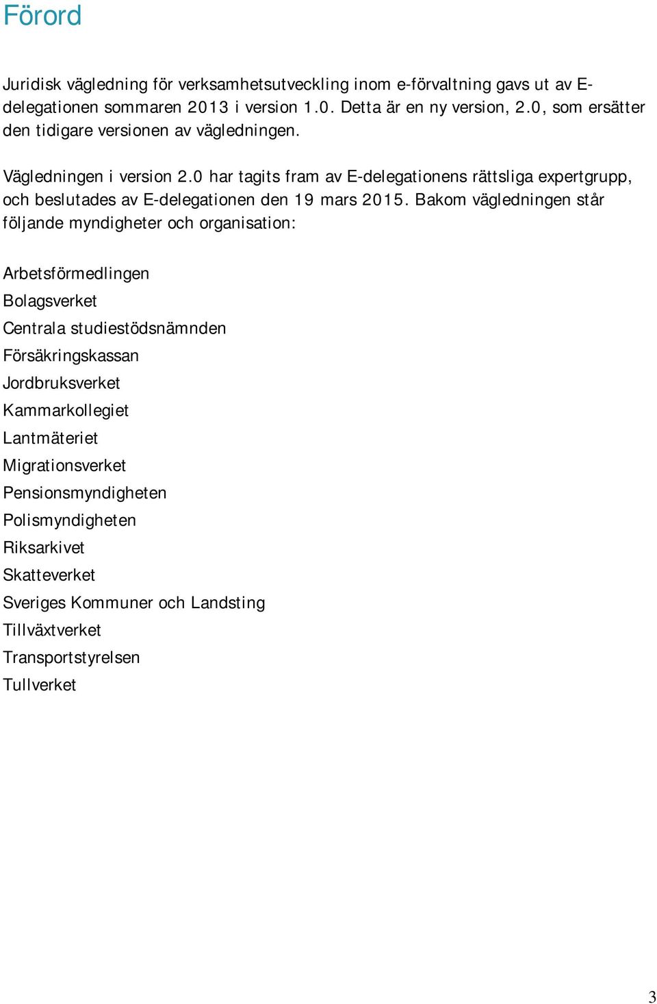 0 har tagits fram av E-delegationens rättsliga expertgrupp, och beslutades av E-delegationen den 19 mars 2015.