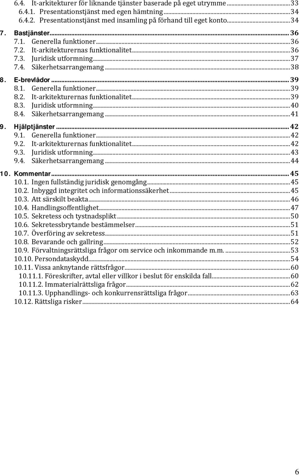 4. Säkerhetsarrangemang... 41 9. Hjälptjänster... 42 9.1. Generella funktioner... 42 9.2. It-arkitekturernas funktionalitet... 42 9.3. Juridisk utformning... 43 9.4. Säkerhetsarrangemang... 44 10.