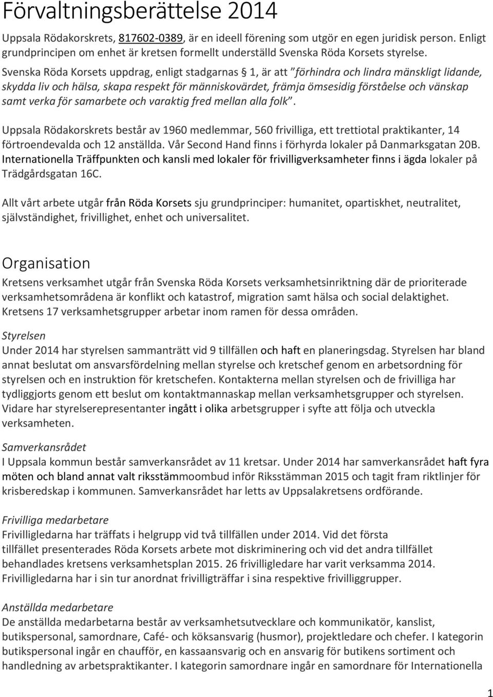 Svenska Röda Korsets uppdrag, enligt stadgarnas 1, är att förhindra och lindra mänskligt lidande, skydda liv och hälsa, skapa respekt för människovärdet, främja ömsesidig förståelse och vänskap samt