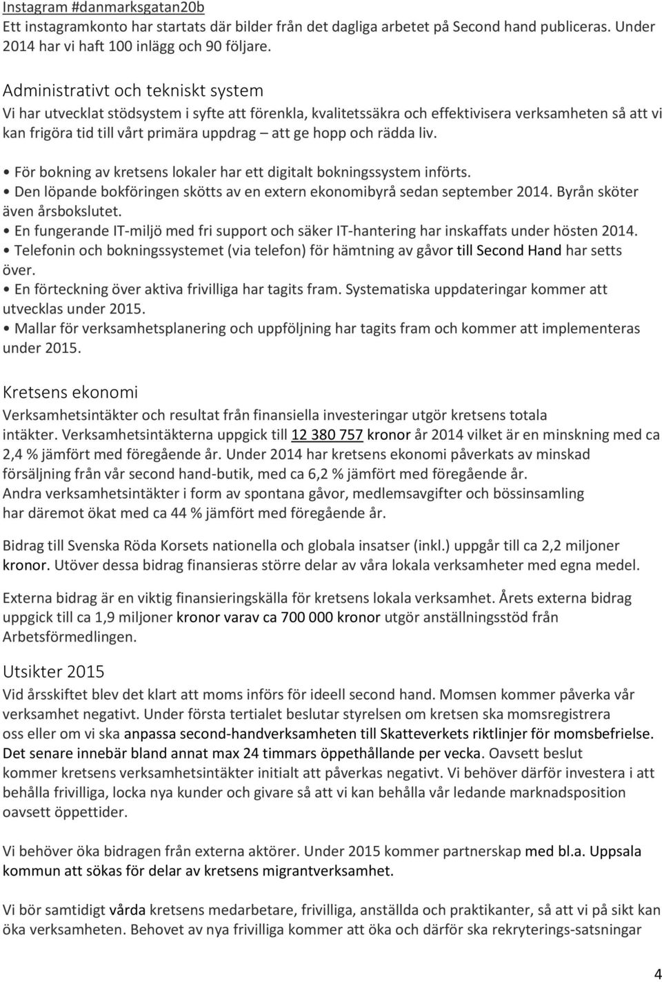 rädda liv. För bokning av kretsens lokaler har ett digitalt bokningssystem införts. Den löpande bokföringen skötts av en extern ekonomibyrå sedan september 2014. Byrån sköter även årsbokslutet.