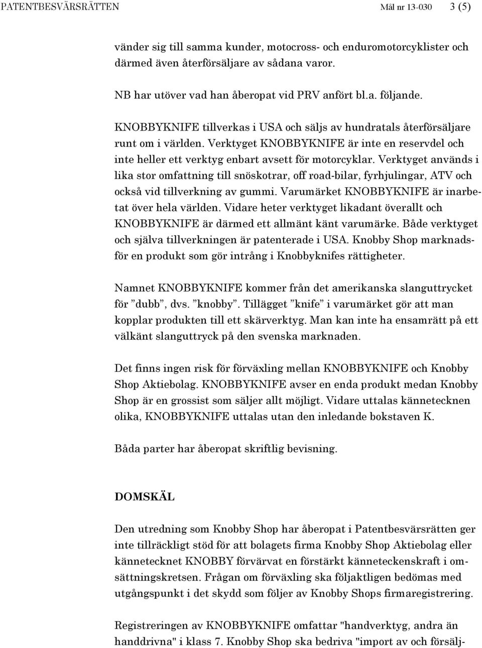 Verktyget KNOBBYKNIFE är inte en reservdel och inte heller ett verktyg enbart avsett för motorcyklar.