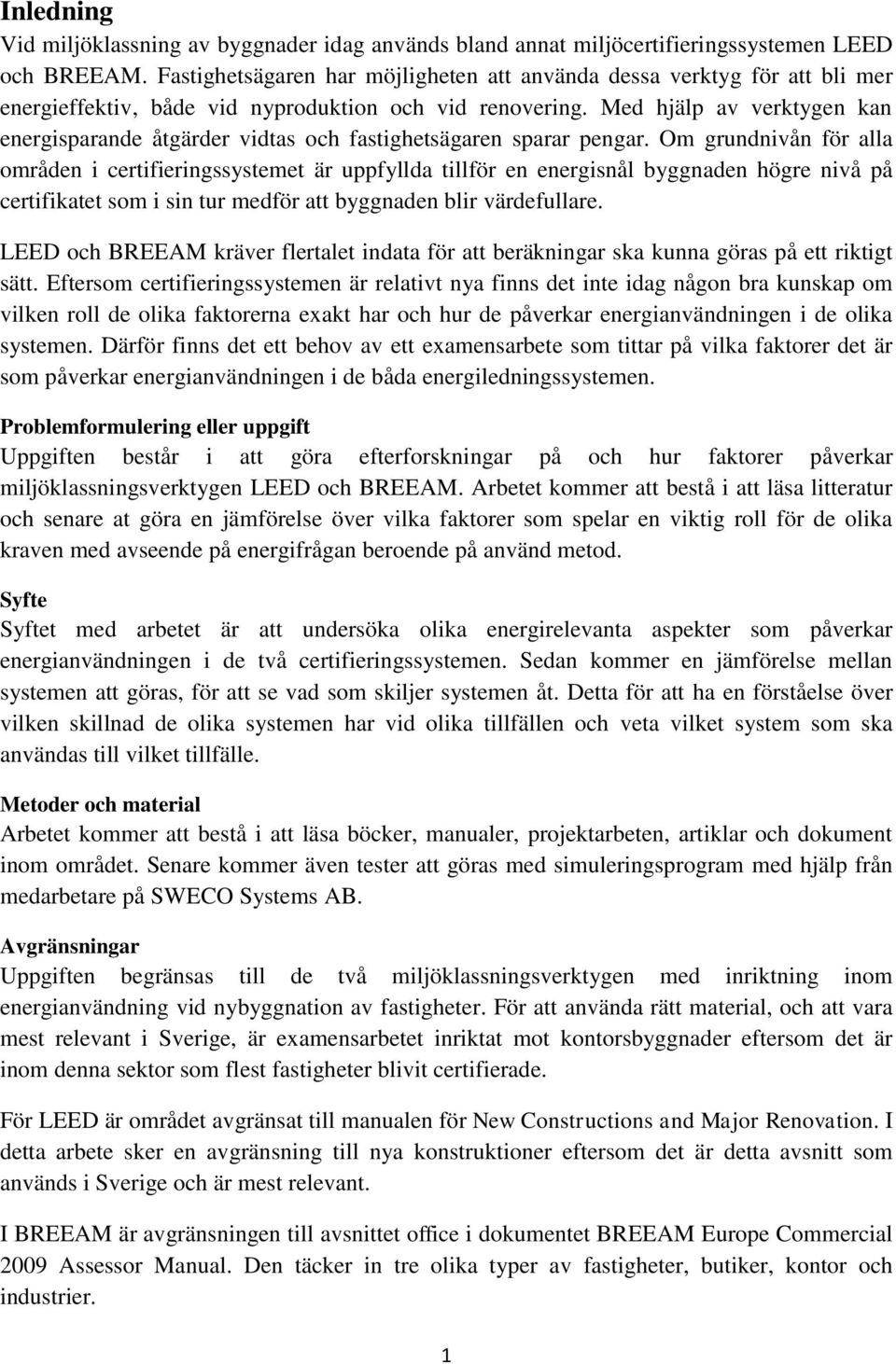 Med hjälp av verktygen kan energisparande åtgärder vidtas och fastighetsägaren sparar pengar.