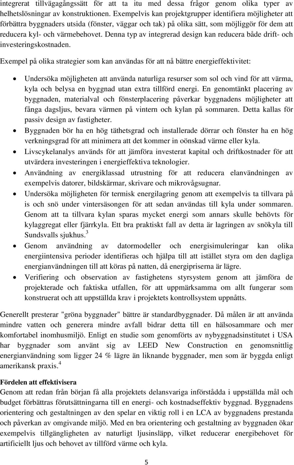 Denna typ av integrerad design kan reducera både drift- och investeringskostnaden.