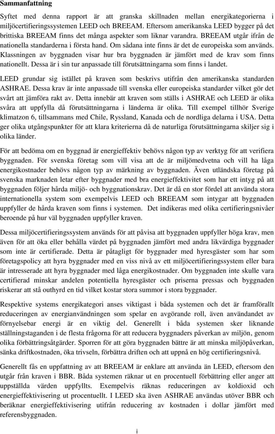 Om sådana inte finns är det de europeiska som används. Klassningen av byggnaden visar hur bra byggnaden är jämfört med de krav som finns nationellt.