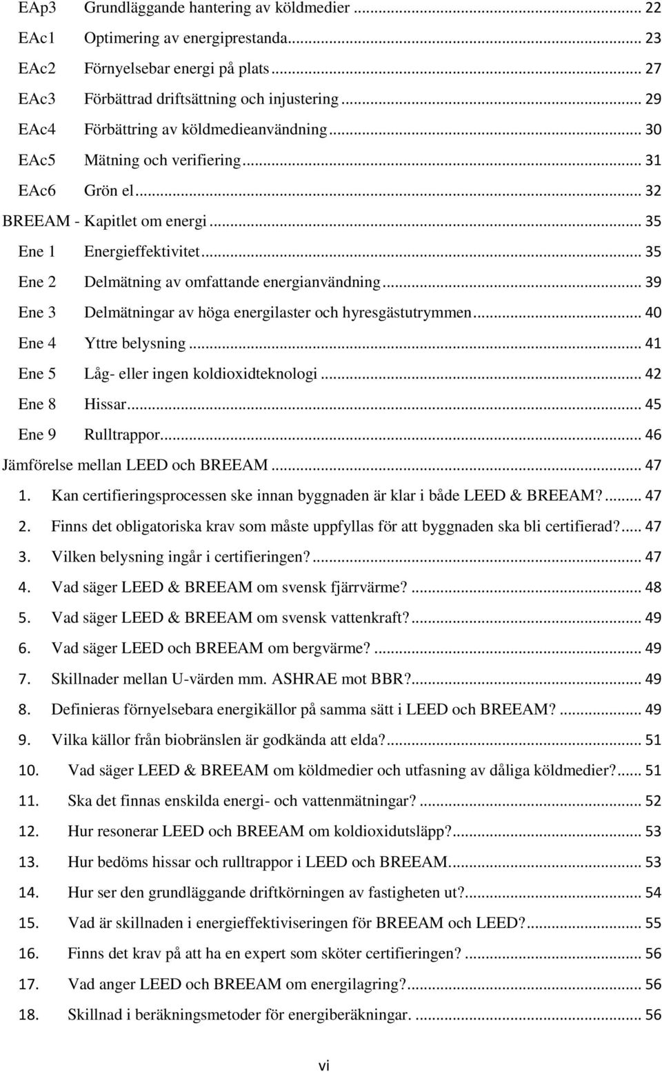 .. 35 Ene 2 Delmätning av omfattande energianvändning... 39 Ene 3 Delmätningar av höga energilaster och hyresgästutrymmen... 40 Ene 4 Yttre belysning... 41 Ene 5 Låg- eller ingen koldioxidteknologi.