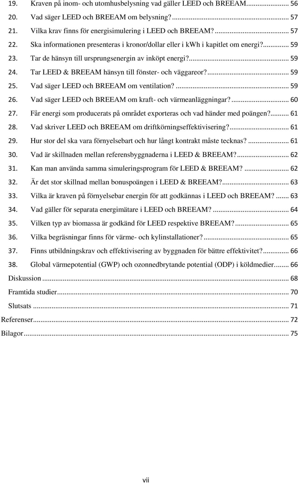 Tar LEED & BREEAM hänsyn till fönster- och väggareor?... 59 25. Vad säger LEED och BREEAM om ventilation?... 59 26. Vad säger LEED och BREEAM om kraft- och värmeanläggningar?... 60 27.