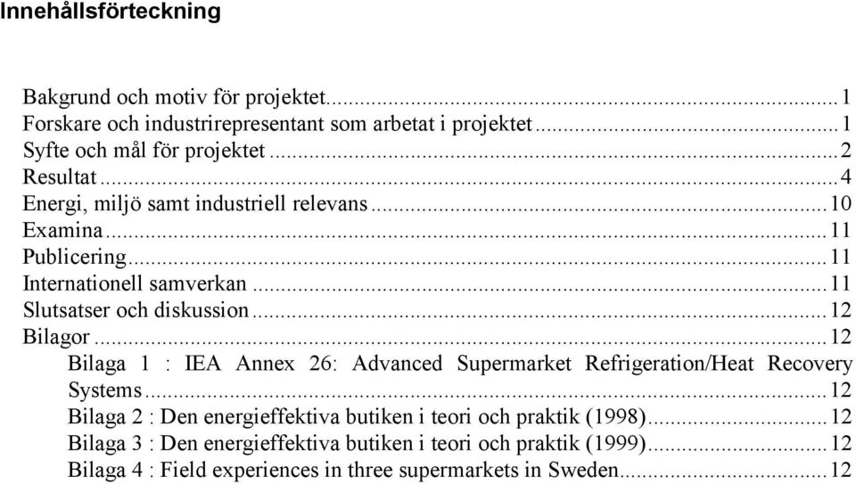 ..12 Bilagor...12 Bilaga 1 : IEA Annex 26: Advanced Supermarket Refrigeration/Heat Recovery Systems.