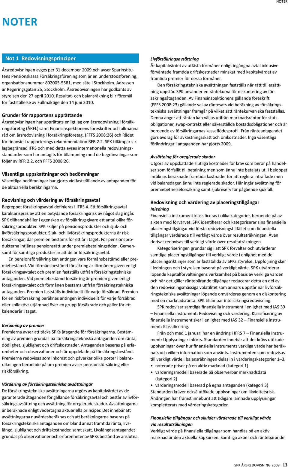 Resultat- och balansräkning blir föremål för fastställelse av Fullmäktige den 14 juni 2010.