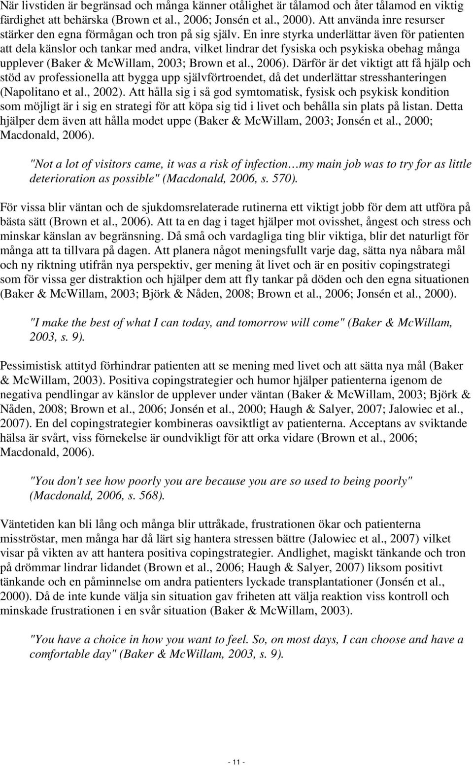 En inre styrka underlättar även för patienten att dela känslor och tankar med andra, vilket lindrar det fysiska och psykiska obehag många upplever (Baker & McWillam, 2003; Brown et al., 2006).